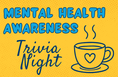 A bright yellow graphic with a halftone dot pattern featuring the blue text "MENTAL HEALTH AWARENESS Trivia Night" alongside a simple line drawing of a steaming coffee cup with a heart on it.
