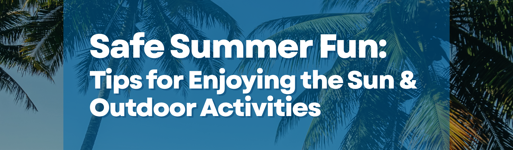 Safe Summer Fun: Tips for Enjoying the Sun and Outdoor Activities