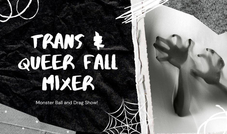 black and white image with "Trans and Queer Fall Mixer: Monster Ball and Drag Show!" Graphic of spider web, squiggle lines, and hands against a window.