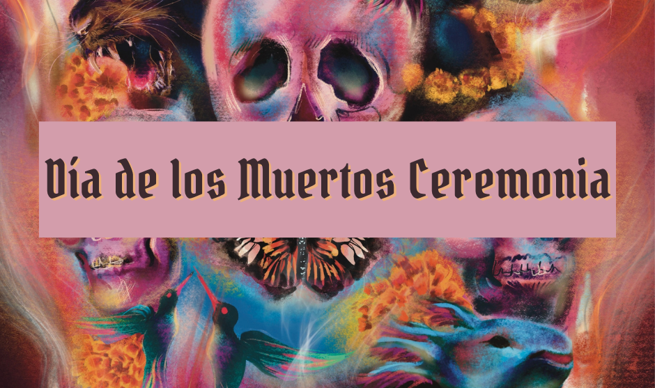 A colorful Day of the Dead artwork featuring decorated skulls, hummingbirds, and marigolds with a pink banner in the center reading "Día de los Muertos Ceremonia."