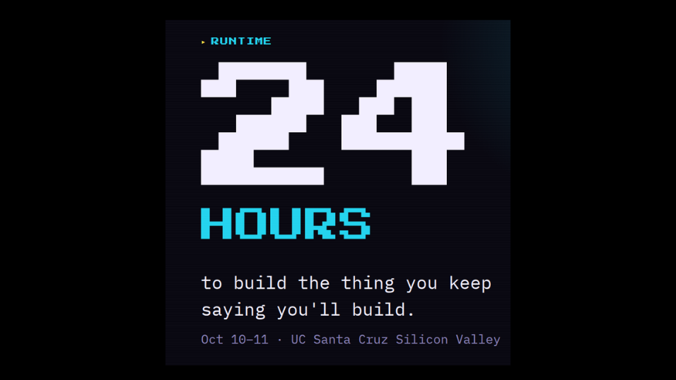 Hackathon graphic. Text reads: 24 hours to build the thing you keep saying you'll build. Oct 10-11, UC Santa Cruz Silicon Valley